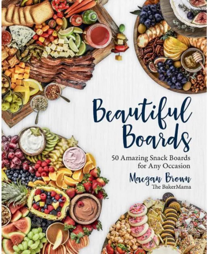 Beautiful Boards - 50 Amazing Snack Boards for Any Occasion