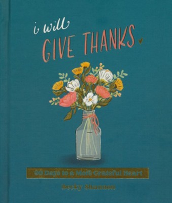 I will Give Thanks: 90 Days to a more Grateful Heart
