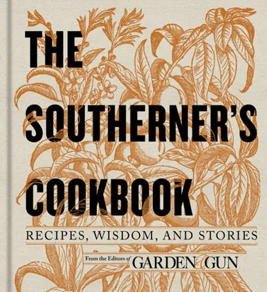 The Southerner's Cookbook: Recipes, Wisdom, and Stories by Garden & Gun