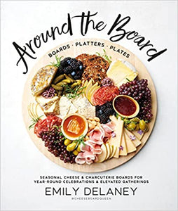 Around the Board: Boards, Platters, and Plates: Seasonal Cheese and Charcuterie Hardcover Book
