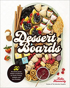 Dessert Boards: 50 Beautifully Sweet Platters and Boards for Any Occasion - Hardcover