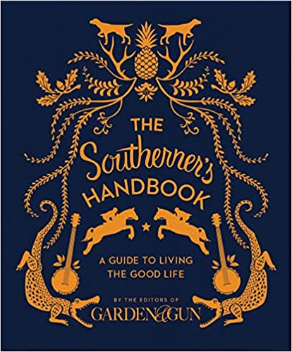 The Southerner's Handbook: A Guide to Living the Good Life (Garden & Gun)